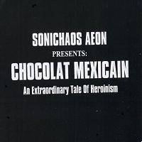 Sonichaos Aeon : Chocolat Mexicain An Extraordinary Tale Of Heroinism Sonichaos Aeon : Chocolat Mexicain An Extraordinary Tale Of Heroinism